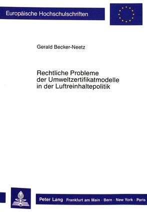 Rechtliche Probleme der Umweltzertifikatmodelle in der Luftreinhaltepolitik von Becker-Neetz,  Gerald