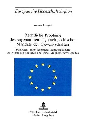 Rechtliche Probleme des sogenannten allgemeinpolitischen Mandats der Gewerkschaften von Geppert,  Werner