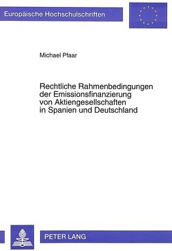 Rechtliche Rahmenbedingungen der Emissionsfinanzierung von Aktiengesellschaften in Spanien und Deutschland von Pfaar,  Michael