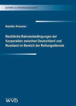 Rechtliche Rahmenbedingungen der Kooperation zwischen Deutschland und Russland im Bereich der Rettungsdienste von Kreuzer,  Natalia