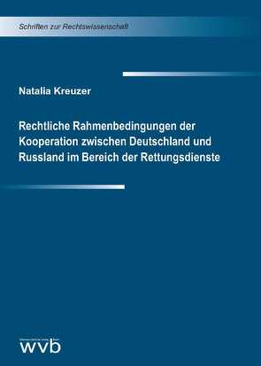 Rechtliche Rahmenbedingungen der Kooperation zwischen Deutschland und Russland im Bereich der Rettungsdienste von Kreuzer,  Natalia