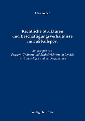 Rechtliche Strukturen und Beschäftigungsverhältnisse im Fußballsport von Weber,  Lars