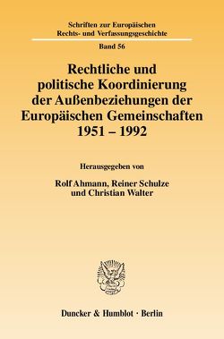 Rechtliche und politische Koordinierung der Außenbeziehungen der Europäischen Gemeinschaften 1951–1992. von Ahmann,  Rolf, Schulze,  Reiner, Walter,  Christian