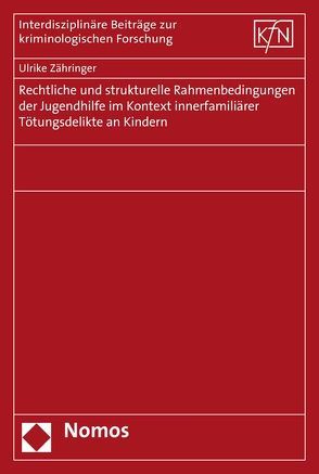 Rechtliche und strukturelle Rahmenbedingungen der Jugendhilfe im Kontext innerfamiliärer Tötungsdelikte an Kindern von Zähringer,  Ulrike