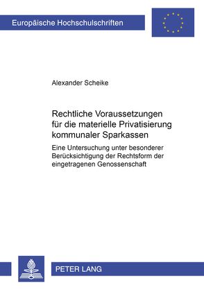 Rechtliche Voraussetzungen für die materielle Privatisierung kommunaler Sparkassen von Scheike,  Alexander