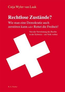 Rechtlose Zustände? Wie man eine Demokratie auch zerstören kann oder Rettet die Freiheit! von Wyler van Laak,  Catja