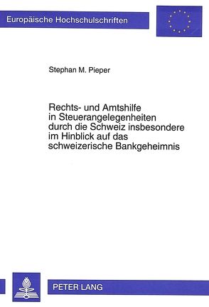 Rechts- und Amtshilfe in Steuerangelegenheiten durch die Schweiz insbesondere im Hinblick auf das schweizerische Bankgeheimnis von Pieper,  Stephan
