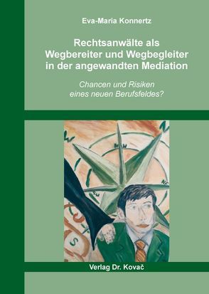 Rechtsanwälte als Wegbereiter und Wegbegleiter in der angewandten Mediation von Konnertz,  Eva-Maria