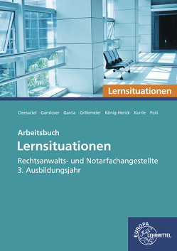 Rechtsanwalts- und Notarfachangestellte, Lernsituationen 3. Ausbildungsjahr von Cleesattel,  Thomas, Gansloser,  Joachim, Garcia,  Ulrike, Grillemeier,  Sandra, Kurrle,  Birgit, Pott,  Elvira