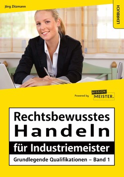 Rechtsbewusstes Handeln für Industriemeister – Grundlegende Qualifikationen – Band 1 von Zitzmann,  Jörg