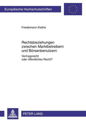 Rechtsbeziehungen zwischen Marktbetreibern und Börsenbenutzern von Kiethe,  Friedemann