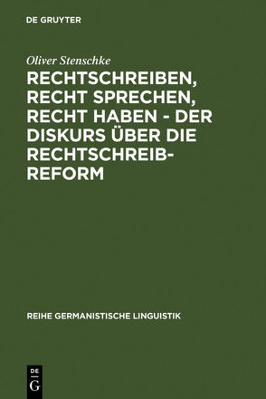 Rechtschreiben, Recht sprechen, recht haben – der Diskurs über die Rechtschreibreform von Stenschke,  Oliver