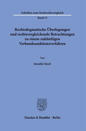 Rechtsdogmatische Überlegungen und rechtsvergleichende Betrachtungen zu einem zukünftigen Verbandssanktionsverfahren. von Koch,  Jennifer
