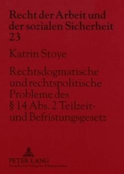 Rechtsdogmatische und rechtspolitische Probleme des § 14 Abs. 2 Teilzeit- und Befristungsgesetz von Stoye,  Katrin
