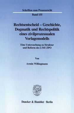 Rechtsentscheid – Geschichte, Dogmatik und Rechtspolitik eines zivilprozessualen Vorlagemodells. von Willingmann,  Armin