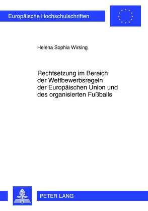 Rechtsetzung im Bereich der Wettbewerbsregeln der Europäischen Union und des organisierten Fußballs von Wirsing,  Helena Sophia