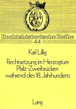 Rechtsetzung im Herzogtum Pfalz-Zweibrücken während des 18. Jahrhunderts von Lillig,  Karl