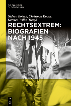 Rechtsextrem: Biografien nach 1945 von Botsch,  Gideon, Kopke,  Christoph, Wilke,  Karsten