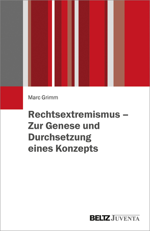 Rechtsextremismus – Zur Genese und Durchsetzung eines Konzepts von Grimm,  Marc