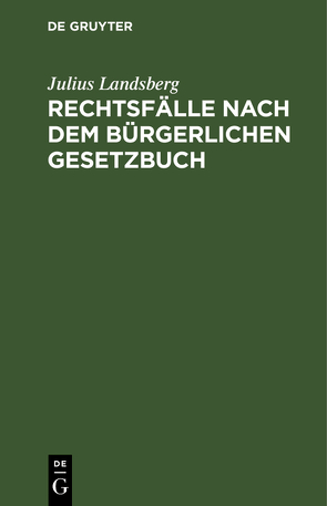 Rechtsfälle nach dem Bürgerlichen Gesetzbuch von Landsberg,  Julius