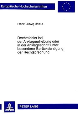 Rechtsfehler bei der Anklageerhebung oder in der Anklageschrift unter besonderer Berücksichtigung der Rechtsprechung von Danko,  Franz-Ludwig