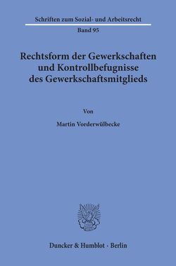 Rechtsform der Gewerkschaften und Kontrollbefugnisse des Gewerkschaftsmitglieds. von Vorderwülbecke,  Martin
