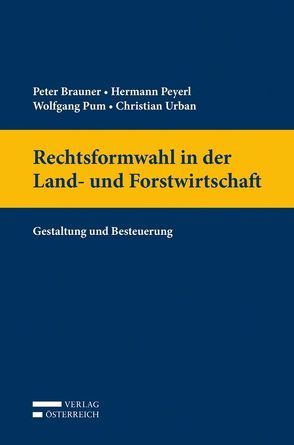 Rechtsformwahl in der Land- und Forstwirtschaft von Brauner,  Peter, Peyerl,  Hermann, Pum,  Wolfgang, Urban,  Christian