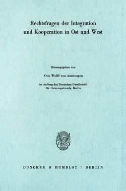 Rechtsfragen der Integration und Kooperation in Ost und West. von Wolff von Amerongen,  Otto