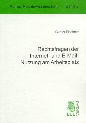 Rechtsfragen der Internet- und E-Mail-Nutzung am Arbeitsplatz von Elschner,  Günter