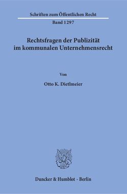 Rechtsfragen der Publizität im kommunalen Unternehmensrecht. von Dietlmeier,  Otto K.