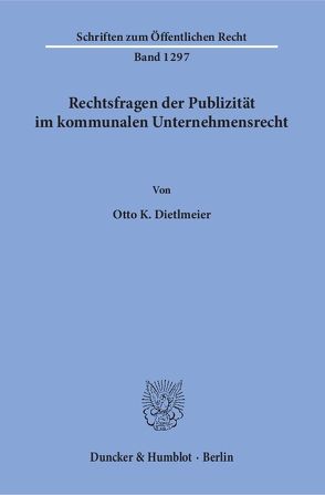 Rechtsfragen der Publizität im kommunalen Unternehmensrecht. von Dietlmeier,  Otto K.