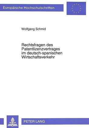 Rechtsfragen des Patentlizenzvertrages im deutsch-spanischen Wirtschaftsverkehr von Schmid,  Wolfgang