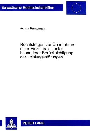 Rechtsfragen zur Übernahme einer Einzelpraxis unter besonderer Berücksichtigung der Leistungsstörungen von Kampmann,  Achim