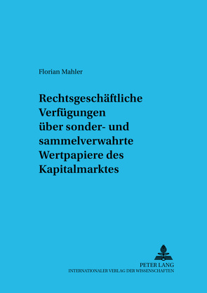 Rechtsgeschäftliche Verfügungen über sonder- und sammelverwahrte Wertpapiere des Kapitalmarktes von Mahler,  Florian