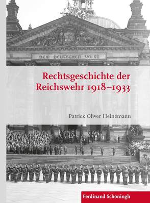 Rechtsgeschichte der Reichswehr 1918–1933 von Förster,  Stig, Heinemann,  Patrick Oliver, Kroener,  Bernhard R., Wegner,  Bernd, Werner,  Michael