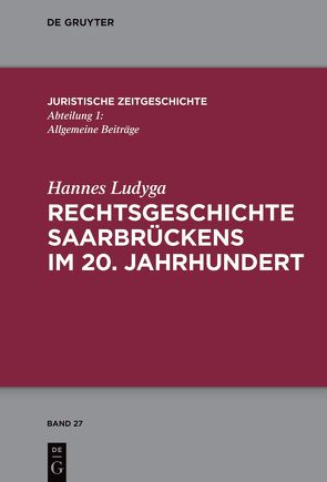 Rechtsgeschichte Saarbrückens im 20. Jahrhundert von Ludyga,  Hannes