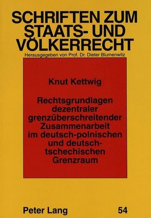 Rechtsgrundlagen dezentraler grenzüberschreitender Zusammenarbeit im deutsch-polnischen und deutsch-tschechischen Grenzraum von Kettwig,  Knut