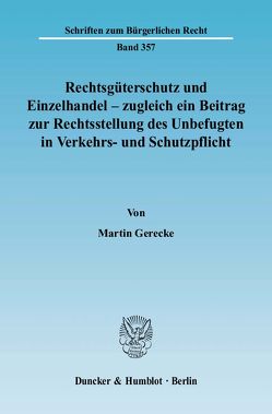 Rechtsgüterschutz und Einzelhandel – zugleich ein Beitrag zur Rechtsstellung des Unbefugten in Verkehrs- und Schutzpflicht. von Gerecke,  Martin