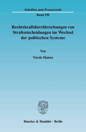 Rechtskraftdurchbrechungen von Strafentscheidungen im Wechsel der politischen Systeme. von Hanne,  Nicole