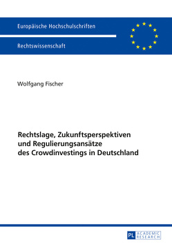 Rechtslage, Zukunftsperspektiven und Regulierungsansätze des Crowdinvestings in Deutschland von Fischer,  Wolfgang