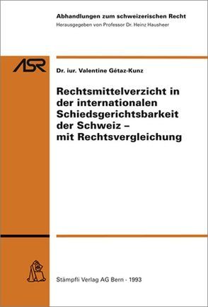 Rechtsmittelverzicht in der internationalen Schiedsgerichtsbarkeit der Schweiz von Gétaz Kunz,  Valentine