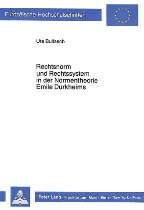 Rechtsnorm und Rechssystem in der Normentheorie Emile Durkheims von Bullasch,  Ute