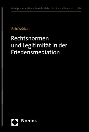 Rechtsnormen und Legitimität in der Friedensmediation von Würkert,  Felix