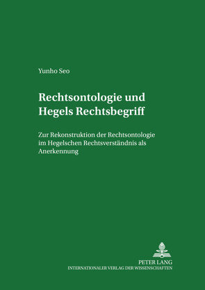 Rechtsontologie und Hegels Rechtsbegriff von Seo,  Yunho