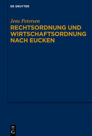 Rechtsordnung und Wirtschaftsordnung nach Eucken von Petersen,  Jens