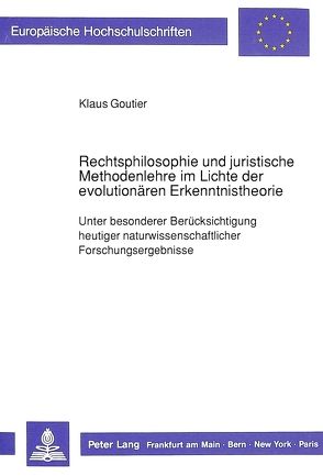 Rechtsphilosophie und juristische Methodenlehre im Lichte der evolutionären Erkenntnistheorie von Goutier,  Klaus