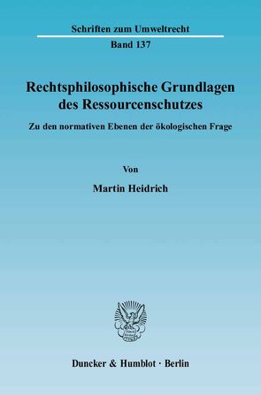 Rechtsphilosophische Grundlagen des Ressourcenschutzes. von Heidrich,  Martin