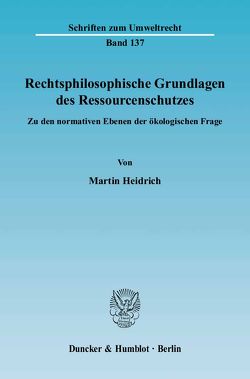 Rechtsphilosophische Grundlagen des Ressourcenschutzes. von Heidrich,  Martin