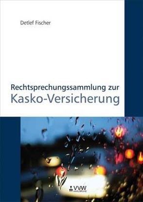 Rechtsprechungssammlung zur Kasko-Versicherung von Fischer,  Detlef