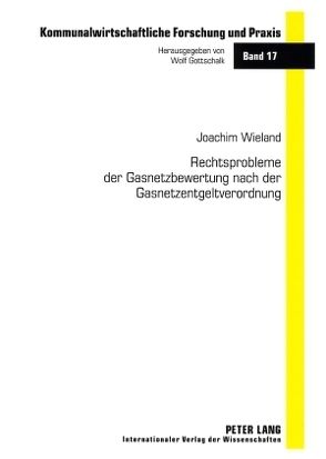 Rechtsprobleme der Gasnetzbewertung nach der Gasnetzentgeltverordnung von Wieland,  Joachim